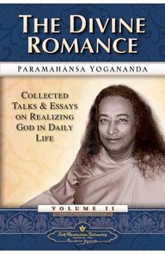 The Divine Romance: Collected Talks and Essays on Realizing God in Daily Life - Paramahansa Yogananda