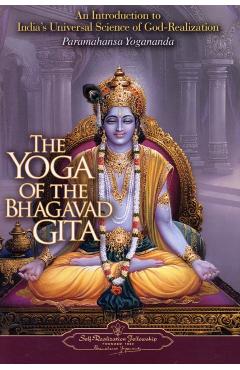 The Yoga of the Bhagavad Gita: An Introduction to India's Universal Science of God-Realization - Paramahansa Yogananda