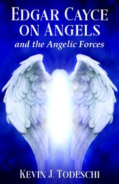 Edgar Cayce on Angels and the Angelic Forces - Kevin J. Todeschi