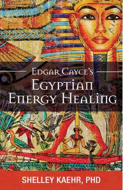 Edgar Cayce's Egyptian Energy Healing - Shelley Kaehr