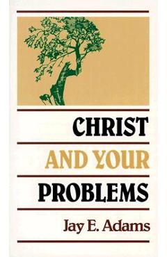 Christ and Your Problems - Jay E. Adams