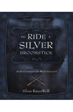 To Ride a Silver Broomstick: New Generation Witchcraft - Silver Ravenwolf