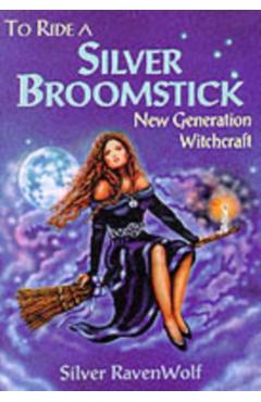 To Ride a Silver Broomstick: New Generation Witchcraft - Silver Ravenwolf