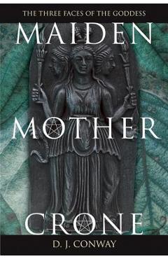 Maiden, Mother, Crone: The Myth & Reality of the Triple Goddess - D. J. Conway
