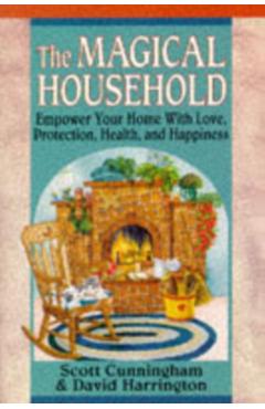 The Magical Household: Spells & Rituals for the Home - Scott Cunningham