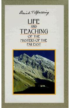 Life and Teachings of the Masters of the Far East - Baird T. Spalding