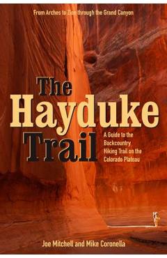 The Hayduke Trail: A Guide to the Backcountry Hiking Trail on the Colorado Plateau - Joe Mitchell