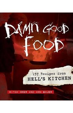 Damn Good Food: 157 Recipes from Hell\'s Kitchen - Mitch Omer