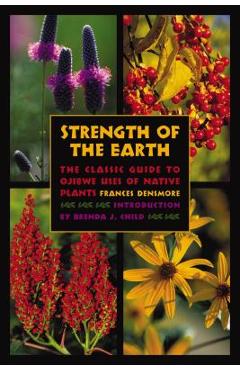 Strength of the Earth: The Classic Guide to Ojibwe Uses of Native Plants - Frances Densmore