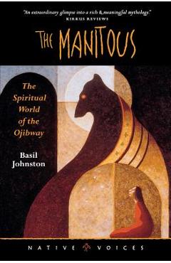 The Manitous: The Spiritual World of the Ojibway - Basil Johnston