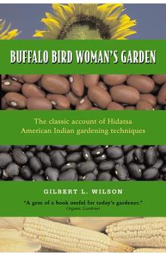 Buffalo Bird Woman\'s Garden: Agriculture of the Hidatsa Indians - Gilbert L. Wilson