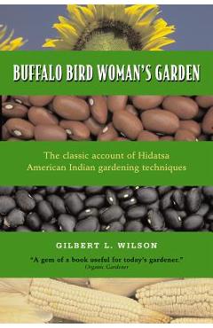 Buffalo Bird Woman's Garden: Agriculture of the Hidatsa Indians - Gilbert L. Wilson
