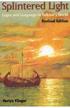Splintered Light: Logos and Language in Tolkien's World - Verlyn Flieger