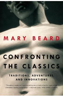 Confronting the Classics: Traditions, Adventures, and Innovations - Mary Beard