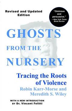 Ghosts from the Nursery: Tracing the Roots of Violence - Robin Karr-morse