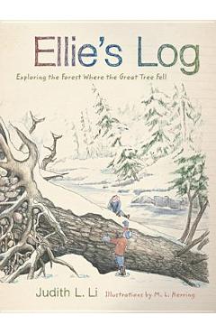 Ellie's Log: Exploring the Forest Where the Great Tree Fell - Judith L. Li