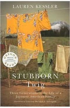Stubborn Twig: Three Generations in the Life of a Japanese American Family - Lauren Kessler