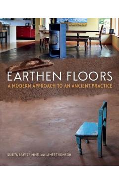 Earthen Floors: A Modern Approach to an Ancient Practice - Sukita Reay Crimmel