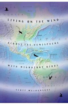 Living on the Wind: Across the Hemisphere with Migratory Birds - Scott Weidensaul