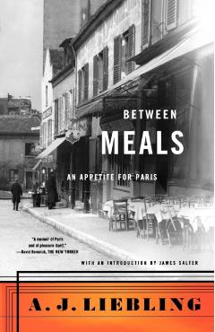 Between Meals: An Appetite for Paris - A. J. Liebling