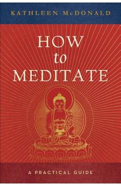 How to Meditate: A Practical Guide - Kathleen Mcdonald