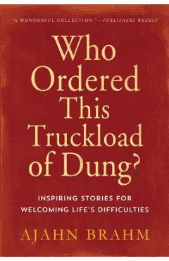 Who Ordered This Truckload of Dung?: Inspiring Stories for Welcoming Life's Difficulties - Brahm