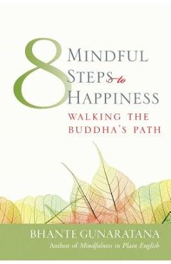 Eight Mindful Steps to Happiness: Walking the Path of the Buddha - Henepola Gunaratana