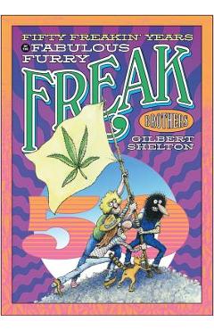 Fifty Freakin\' Years of the Fabulous Furry Freak Brothers - Gilbert Shelton