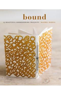 Bound: 15 Beautiful Bookbinding Projects - Rachel Hazell