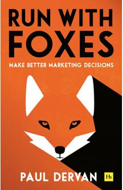 Run with Foxes: Make Better Marketing Decisions - Paul Dervan