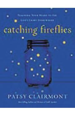 Catching Fireflies: Teaching Your Heart to See God's Light Everywhere - Patsy Clairmont