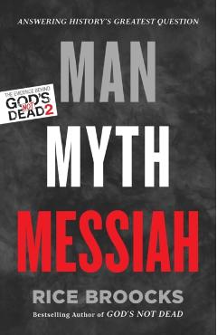Man, Myth, Messiah: Answering History's Greatest Question - Rice Broocks