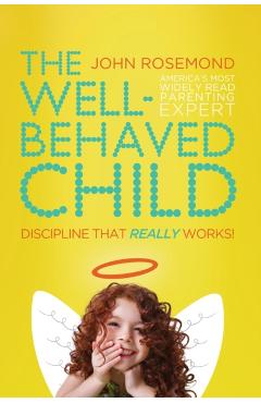 The Well-Behaved Child: Discipline That Really Works! - John Rosemond
