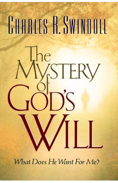 The Mystery of God's Will: What Does He Want for Me? - Charles R. Swindoll