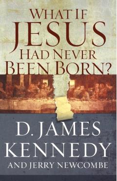 What If Jesus Had Never Been Born?: The Positive Impact of Christianity in History - Jerry Newcombe