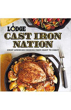 Lodge Cast Iron Nation: Great American Cooking from Coast to Coast - The Lodge Company