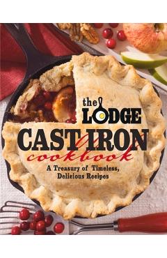 The Lodge Cast Iron Cookbook: A Treasury of Timeless, Delicious Recipes - The Lodge Company