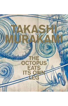Takashi Murakami: The Octopus Eats Its Own Leg - Michael Darling