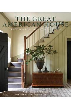 The Great American House: Tradition for the Way We Live Now - Gil Schafer Iii