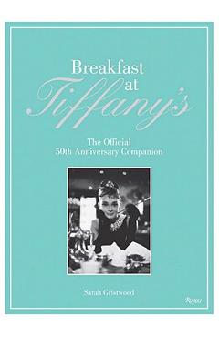 Breakfast at Tiffany\'s: The Official 50th Anniversary Companion - Sarah Gristwood