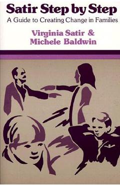 Satir Step by Step: A Guide to Creating Change in Families - Virginia Satir