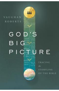 God\'s Big Picture: Tracing the Story-Line of the Bible - Vaughan Roberts