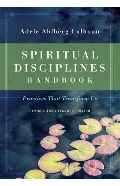 Spiritual Disciplines Handbook: Practices That Transform Us - Adele Ahlberg Calhoun
