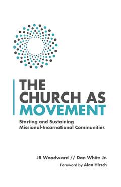 The Church as Movement: Starting and Sustaining Missional-Incarnational Communities - Jr. Woodward