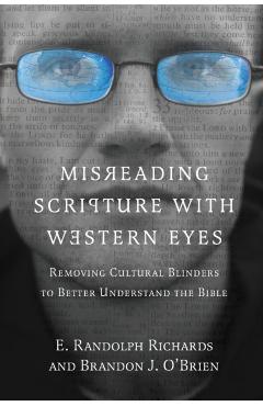 Misreading Scripture with Western Eyes: Removing Cultural Blinders to Better Understand the Bible - E. Randolph Richards