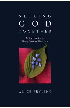 Seeking God Together: An Introduction to Group Spiritual Direction - Alice Fryling