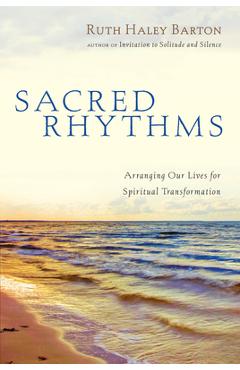 Sacred Rhythms: Arranging Our Lives for Spiritual Transformation - Ruth Haley Barton