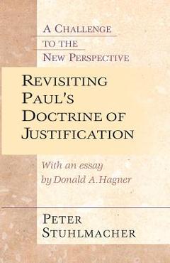 Revisiting Paul\'s Doctrine of Justification: A Challenge of the New Perspective - Peter Stuhlmacher