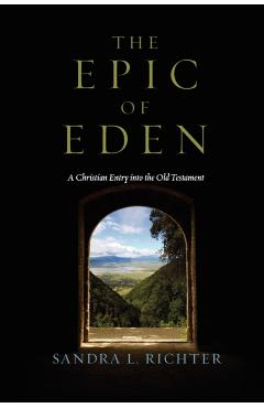 The Epic of Eden: A Christian Entry Into the Old Testament - Sandra L. Richter