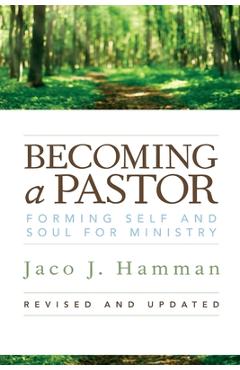 Becoming a Pastor: Forming Self and Soul for Ministry - Jaco J. Hamman